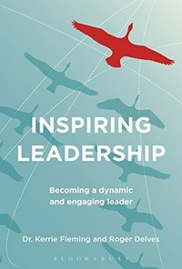 Inspiring leadership : becoming a dynamic and engaging leader / edited by Dr Kerrie Fleming and Roger Delves.