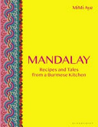 Mandalay : recipes and tales from a Burmese kitchen / MiMi Aye ; photography by Cristian Barnett.
