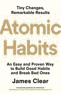 Atomic habits: an easy and proven way to build good habits and break bad ones / James Clear.
