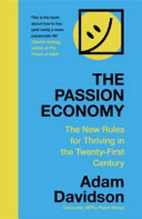 The passion economy : the new rules for thriving in the twenty-first century / Adam Davidson.