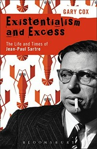 Existentialism and excess : the life and times of Jean-Paul Sartre / Gary Cox.