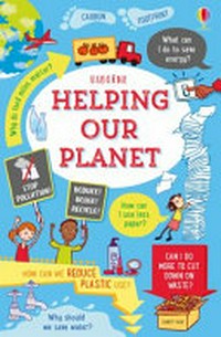 Helping our planet / Jane Bingham ; designed by Kirsty Tizzard ; illustrated by Sara Rojo, Christyan Fox, Nancy Leschnikoff & Freya Harrison ; edited by Felicity Brooks & Jenny Tyler.