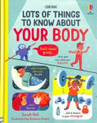 Lots of things to know about your body / Sarah Hull ; illustrated by Susanna Rumiz ; designed by Katie Webb.