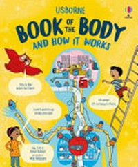 Book of the body and how it works / Alex Firth and Darren Stobbart ; illustrated by Mia Nilsson ; expert advice from Dr. Oni Chowdhury ; designed by Lucy Wain.