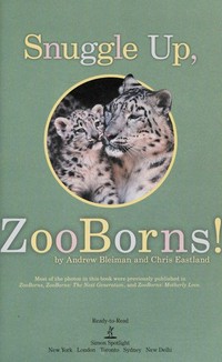 Snuggle up, ZooBorns! / by Andrew Bleiman and Chris Eastland.