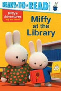 Miffy at the library / based on the work of Dick Bruna ; story written by Maggie Testa.
