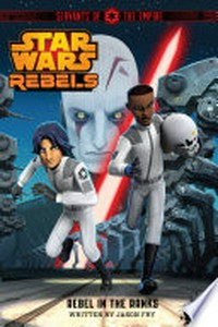 Rebel in the ranks: by Jason Fry ; with story elements from The Star Wars Rebels episode "Breaking ranks" by Greg Weisman.