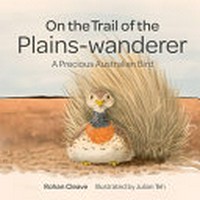 On the trail of the plains-wanderer : a precious Australian bird / Rohan Cleave ; illustrated by Julian Teh.