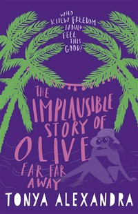 The implausible story of Olive in love far far away: Tonya Alexandra.