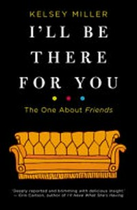 I'll be there for you : the one about Friends / Kelsey Miller.