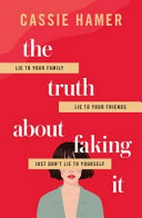 The truth about faking it / Cassie Hamer.