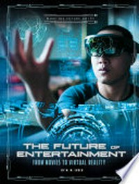 The future of entertainment : from movies to virtual reality / by M.M. Eboch.