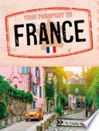 Your passport to France / by Charly Haley ; content consultant, Céline Brossillon, PhD, Assistant Professor of Modern Languages, Ursinus College.