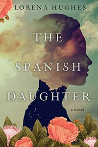 The Spanish daughter : a novel / Lorena Hughes.
