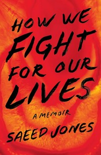 How we fight for our lives : a memoir / Saeed Jones.