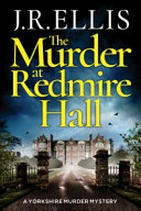 The murder at Redmire Hall / J.R. Ellis.