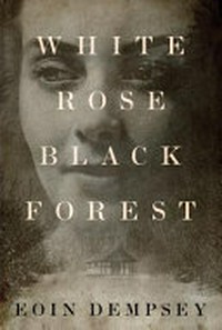 White rose, Black Forest / Eoin Dempsey.