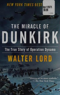 The miracle of Dunkirk : the true story of Operation Dynamo / Walter Lord.