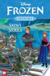 Disney. snowy stories / collection editor, Freddye Miller. Frozen adventures :
