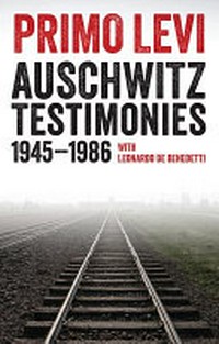 Auschwitz testimonies, 1945-1986 / Primo Levi ; with Leonardo de Benedetti ; edited by Fabio Levi and Domenico Scarpa ; introduction by Robert S. C. Gordon ; translated by Judith Woolf.
