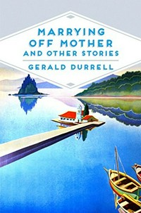 Marrying off mother and other stories / Gerald Durrell.