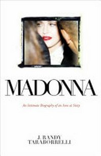 Madonna : an intimate biography of an icon at sixty / J. Randy Taraborrelli.