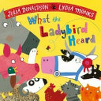 What the ladybird heard / written by Julia Donaldson ; illustrated by Lydia Monks.