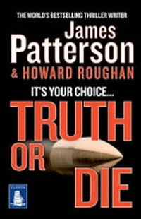 Truth or die / James Patterson & Howard Roughan.