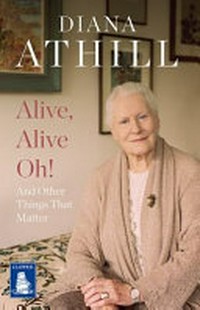 Alive, alive oh! : and other things that matter / Diana Athill.