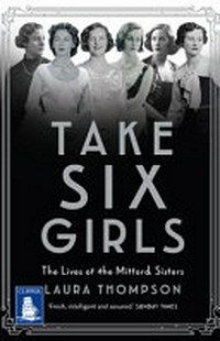 Take six girls : the lives of the Mitford sisters / Laura Thompson.