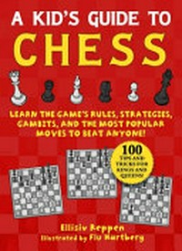 A kid's guide to chess : learn the game's rules, strategies, gambits, and the most popular moves to beat anyone! / Ellisiv Reppen ; illustrated by Flu Hartberg.