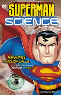 Seeing through walls : Superman and the science of sight / by Agnieszka Biskup ; Superman created by Jerry Siegel and Joe Shuster, by special arrangement with the Jerry Siegel family.