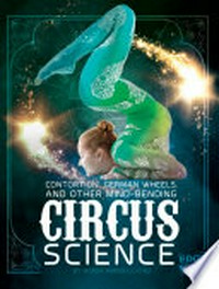 Contortion, German wheels, and other mind-bending circus science / by Marcia Amidon Lusted ; Consultant: Vesal Dini, PhD in Physics, Postdoctoral Scholar at Tufts University Center for Engineering Education Outreach, Medford, Massachusetts.