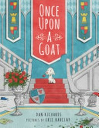 Once upon a goat / Dan Richards ; pictures by Eric Barclay.
