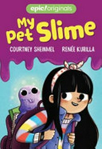 My pet slime / Courntney Sheinmel ; illustrated by Renée Kurilla.