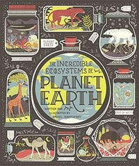 The incredible ecosystems of Planet Earth / written and illustrated by Rachel Ignotofsky.