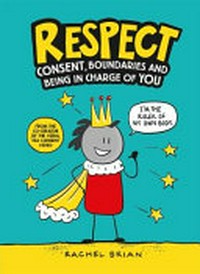 Respect : consent, boundaries and being in charge of you / Rachel Brian.