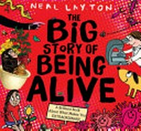 The big story of being alive : a brilliant book about what makes you extraordinary / Neal Layton.