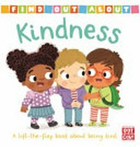 Kindness : a lift-the flap book about being kind / [written by Mandy Archer ; illustrated by Louise Forshaw].