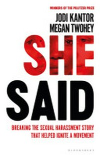 She said : breaking the sexual harassment story that helped ignite a movement / Jodi Kantor and Megan Twohey.