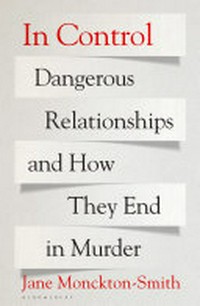 In control : dangerous relationships and how they end in murder / Jane Monckton Smith.