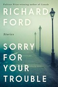 Sorry for your trouble : stories / Richard Ford.