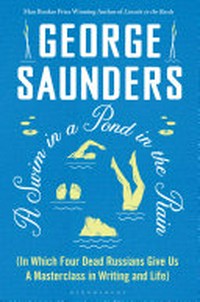 A swim in a pond in the rain : in which four Russians give a master class on writing, reading, and life / George Saunders.
