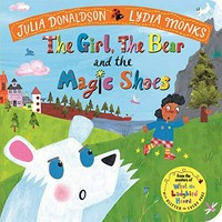 The girl, the bear and the magic shoes / Julia Donaldson ; illustrated by Lydia Monks.