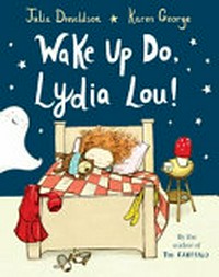 Wake up do, Lydia Lou! / Julia Donaldson ; illustrated by Karen George.