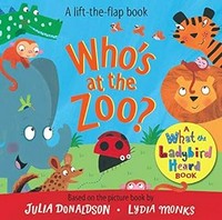 Who's at the zoo? : Who's at the zoo? : a lift-the-flap book / based on the picture book by Julia Donaldson, Lydia Monks.