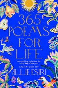 365 poems for life : an uplifting collection for every day of the year / compiled by Allie Esiri.