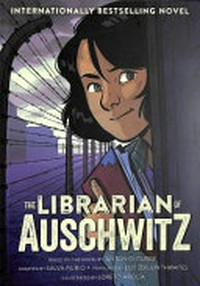 The librarian of Auschwitz / based on the novel by Antonio Iturbe ; adapted by Salva Rubio ; translated by Lilit Zekulin Thwaites ; illustrated by Loreto Aroca.