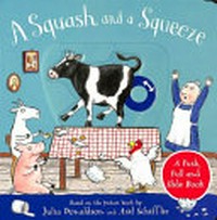 A squash and a squeeze : a push, pull and slide book / based on the picture book by Julia Donaldson and Axel Scheffler.