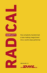 Radical simplicity : how simplicity transformed a loss-making mega brand into a world-class performer / Ken Allen.